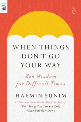 When Things Don't Go Your Way: Zen Wisdom for Difficult Times: Zen Wisdom for Di