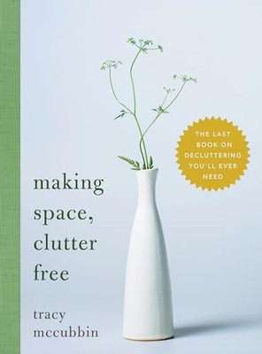 Making Space, Clutter Free: The Last Book on Declu by McCubbin, Tracy 1492675199