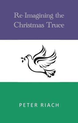 Re-Imagining the Christmas Truce by Peter Riach Paperback Book