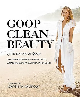Goop Clean Beauty: The Ultimate Guide to a Healthy Body, a Natur