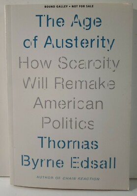 The Age Of Austerity How Scarcity Will Remake American Policy Thomas B Edsall 