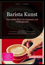 Barista Kunst: Das Kaffee Buch für Espresso und Kaffeegenuss A. I. Saage, D. Eos