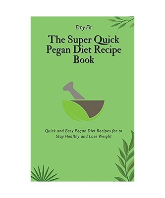 The Super Quick Pegan Diet Recipe Book: Quick and Easy Pegan Diet Recipes for to