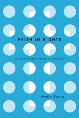 Faith in Rights: Christian-Inspired NGOs at Work in the United Nations (Hardback