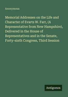Anonymous | Memorial Addresses on the Life and Character of Evarts W. Farr,...