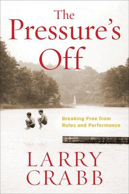 The Pressure's Off Breaking Free from Rules and Performance Larry Crabb Buch