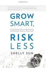 GROW SMART, RISK LESS: A LOW-CAPITAL PATH TO MULTIPLYING By Shelly Sun BRAND NEW