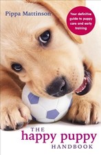 The Happy Puppy Handbook: Your Definitive Guide to Puppy C... by Pippa Mattinson