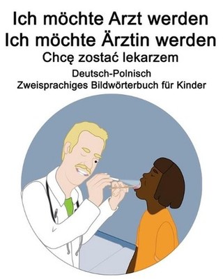 Deutsch-Polnisch Ich mchte Arzt werden/Ich mchte rztin werden - Chc zostac lekar