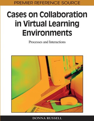 Cases on Collaboration in Virtual Learning Environments: Processes and Interacti