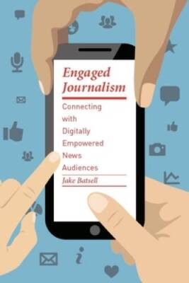 Engaged Journalism: Connecting with Digitally Empowered News Audienc - VERY GOOD