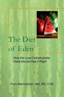 The Diet of Eden: How the Low-Carbohydrate Diets Almost Had It Right by MS Pam R