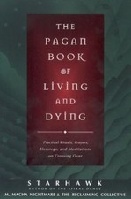Pagan Book of Living and Dying : Practical Rituals, Prayers,