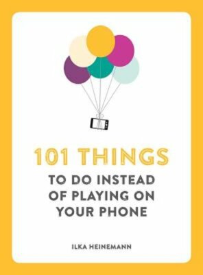 101 Things to Do Instead of Playing on Your Phone by Ilka Heinemann: New