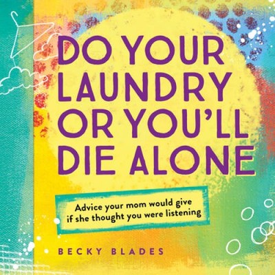 Do Your Laundry or You'll Die Alone: Advice Your Mom Would Give if She Th - GOOD