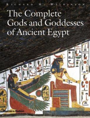 Complete Gods and Goddesses of Ancient Egypt by Richard H. Wilkinson (2003, ...