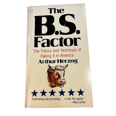 THE B.S. FACTOR: THE THEORY AND PRACTICE OF FAKING IT IN By Arthur Herzog 1974