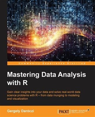 Mastering Data Analysis With R : Gain Clear Insights into Your Data and Solve...