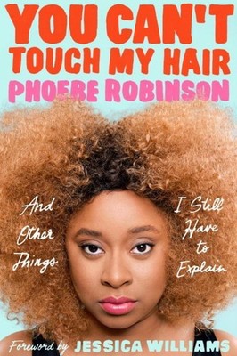 You Can't Touch My Hair: And Other Things I Still Have to Explain by Phoebe Robi