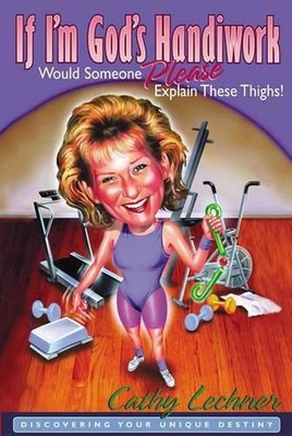 If I'm God's Handiwork, Would Someone Please Explain These Thighs!: Discovering 