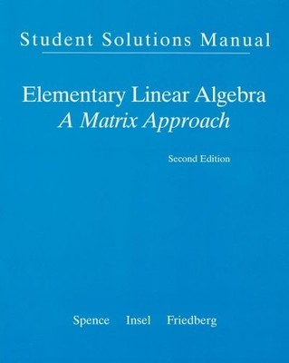 Student Solution Manual for Elementary Linear Algebra by Spence, Lawrence,Insel,