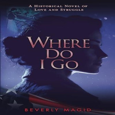 Where Do I Go A HIstorical Novel of Love and Struggle Beverly Mag