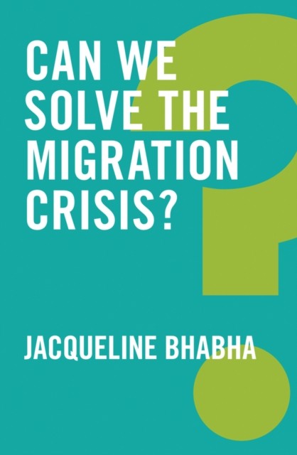 Can We Solve the Migration Crisis? by Jacqueline Bhabha PAPERBACK 9781509519408