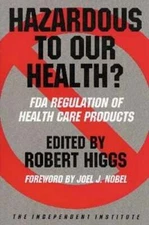 Hazardous to Our Health?: FDA Regulation of Health Care Products by Robert Higgs