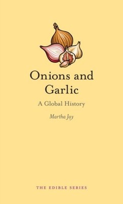 Onions and Garlic: A Global History by Martha Jay HARDBACK 9781780235875