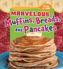 Marvelous Muffins, Breads, and Pancakes (You're the Chef) by Kari Cornell
