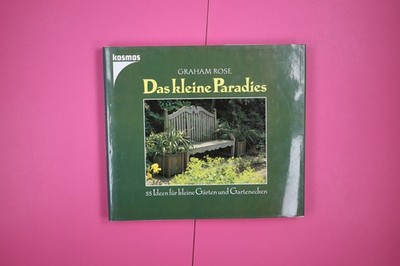 132978 Graham Rose DAS KLEINE PARADIES 55 Ideen für kleine Gärten u. Gartenecke