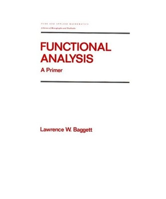 Functional Analysis: A Primer [Pure & Applied Mathematics], Baggett, Lawrence W.