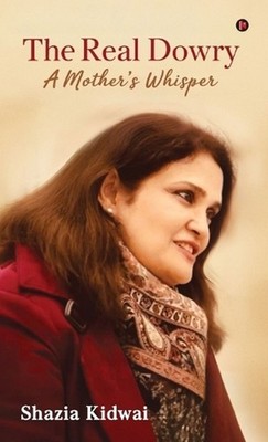 The Real Dowry: A Mother's Whisper by Shazia Kidwai Hardcover Book