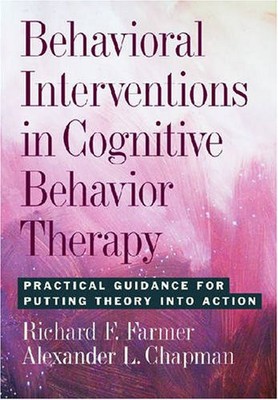 Behavioral Interventions in Cognitive Behavior Therapy: Practical Guidance f...