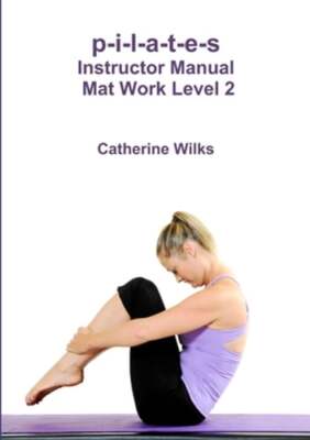 p-i-l-a-t-e-s Instructor Manual Mat Work Level 2 by Catherine Wilks: New