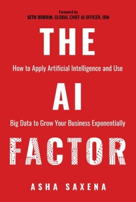 The AI Factor: How to Apply Artificial Intelligence and Use Big Data to Grow