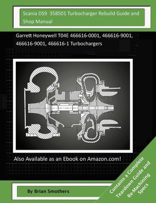 Scania DS9 358501 Turbocharger Rebuild Guide and Shop Manual: Garrett Honeywell