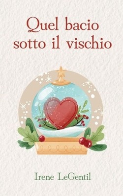 Quel bacio sotto il vischio: A Christmas Novella by Irene Legentil (Italian) Pap
