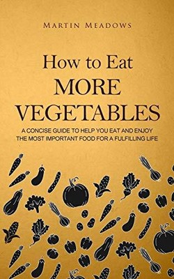 How to Eat More Vegetables: A Conci..., Meadows, Martin