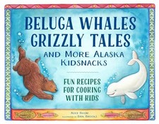 Beluga Whales, Grizzly Tales, and More Alaska Kidsnacks: Fun Recipes for  - GOOD