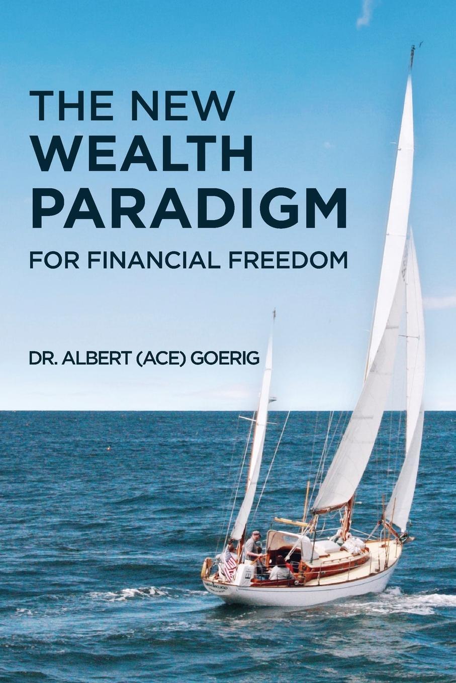The Wealth Paradigm For Financial Freedom Albert Ace Goerig