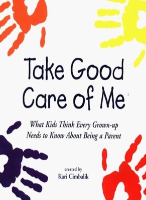 Take Good Care of ME: What Kids Think Every Grown-up Needs to Kn