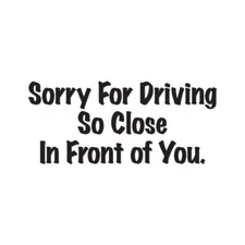 Sorry Driving Close In Front - Decal Sticker - Multiple Colors & Sizes - ebn3225