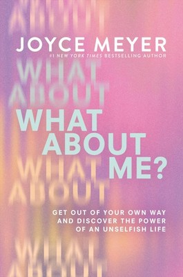 What About Me?: Get Out of Your Own Way and Discover the Power of an Unselfi...