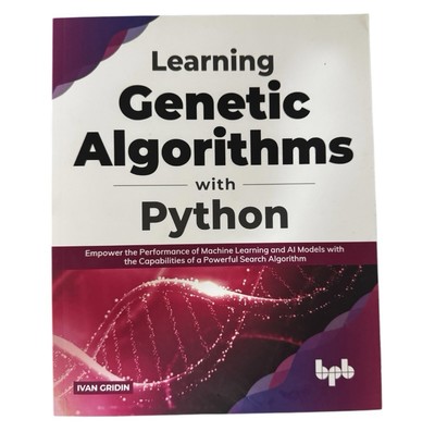 Learning Genetic Algorithms with Python : Empower the Performance of Machine...