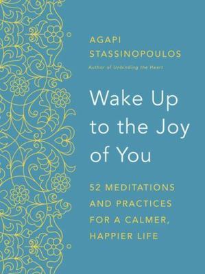 Wake Up to the Joy of You: 52 Meditations and Practices for a Calmer, Happier Li