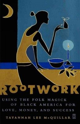 Rootwork : Using the Folk Magick of Black America for Love, Money, and Succes...