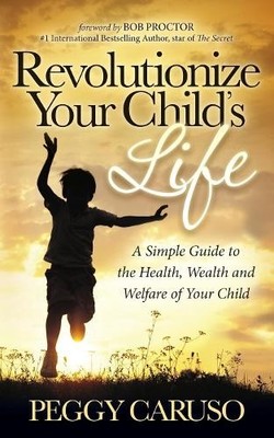 Revolutionize Your Child's Life by Peggy Caruso, Bob Proctor - 9781630472528
