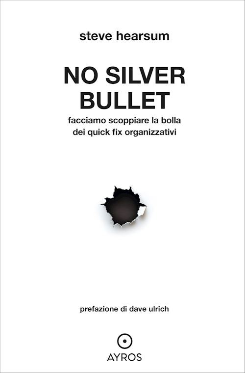 NO SILVER BULLET. FACCIAMO SCOPPIARE LA BOLLA DEI QUICK FIX ORGANIZZATIVI  -