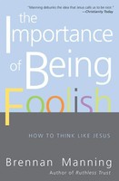 The Importance Of Being Foolish How To Think Like Jesus Brennan Manning Buch